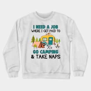 I Need A Job Where I Get Paid To Go Camping _ Take Naps Crewneck Sweatshirt